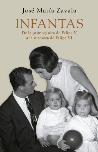 Télécharger Infantas: De la primogénita de Felipe V a la sucesora de Felipe VI (Spanish Edition) Livre PDF Gratuit
