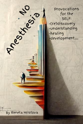 No Anesthesia: Provocations for the SELF (re)discovery, understanding, healing, development ...