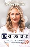 UNSUBSCRIBE Why Letting Go is the Secret to Getting Ahead