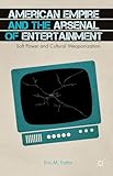 American Empire and the Arsenal of Entertainment: Soft Power and Cultural Weaponization