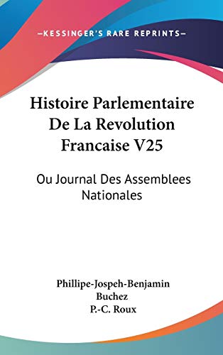 Histoire Parlementaire De La Revolution Francaise V25: Ou Journal Des Assemblees Nationales: Depuis 1789 Jusqu'en 1815 (1836) (French Edition)