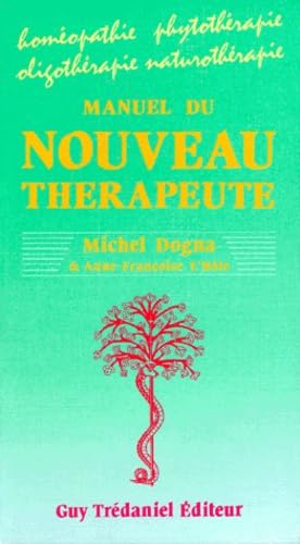 Manuel du nouveau thérapeute : Homéopathie - Phytothérapie - Oligothérapie - Naturopathie