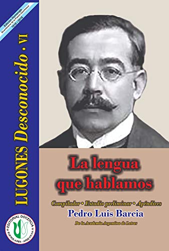 La lengua que hablamos: Serie Lugones Desconocido VI (PEDRO LUIS BARCIA - OBRA COMPLETA nº 7)