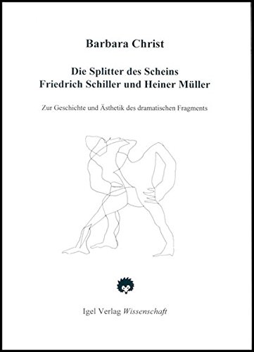 Die Splitter des Scheins: Friedrich Schiller und Heiner Müller. Zur Geschichte und Ästhetik des dramatischen Fragments (German Edition)