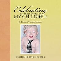 Celebrating the Inner Beauty of My Children: By Birth and Through Adoption 1496972066 Book Cover