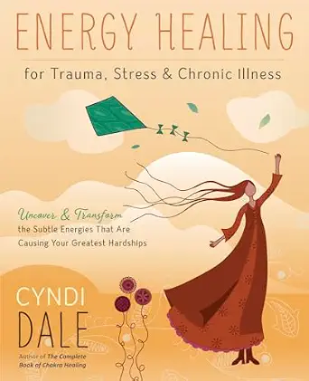 Energy Healing for Trauma, Stress & Chronic Illness: Uncover & Transform the Subtle Energies That Are Causing Your Greatest Hardships