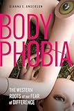 Body Phobia: The Western Roots of Our Fear of Difference