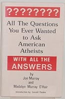 ALL THE QUESTIONS YOU EVER WANTED TO ASK AMERICAN ATHEISTS WITH ALL THE ANSWERS Vol. I B000XPRUMS Book Cover