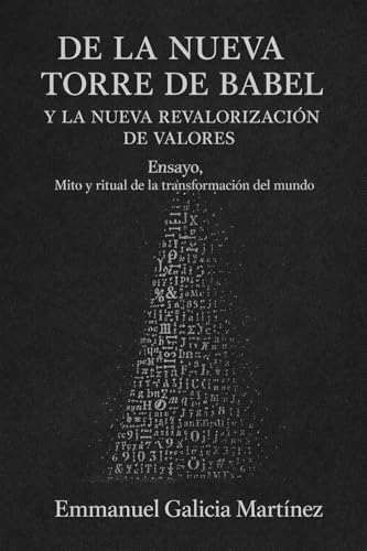 De la nueva torre de Babel y la nueva revalorización de valores: Ensayo, mito y ritual sobre la transformación del mundo (Spanish Edition)
