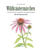 Wildkräutermärchen: Von Sonnenhut, Augentrost und vielen anderen – Mit 15 Kräuterportäts