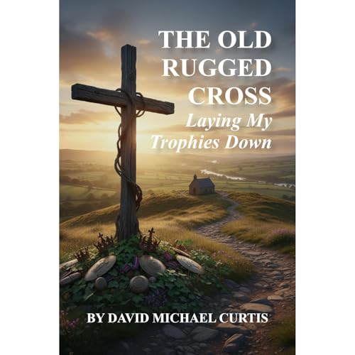 The Old Rugged Cross: Laying My Trophies Down Audiolibro Por David Michael Curtis arte de portada