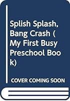 Splish Splash, Bang Crash (My First Busy Preschool Book) 059048060X Book Cover