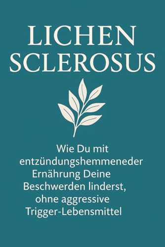 Lichen Sclerosus: Wie Du mit entzündungshemmender Ernährung Deine Beschwerden linderst, ohne aggressive Trigger-Lebensmittel – inkl. 14-Tage-Rezeptplan & symptomarmer Einkaufsliste