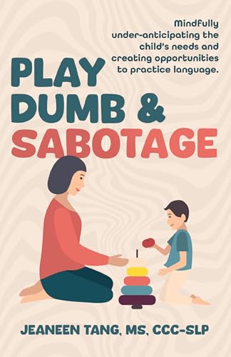Play Dumb & Sabotage: Mindfully under-anticipating the child’s needs and creating opportunities to practice language