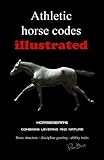 Athletic Horse Codes Illustrated: Combining scientific levering and nature. Conformation, biomechanics, western, english, endurance