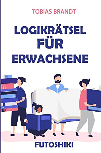 Logikrätsel für Erwachsene: Futoshiki Logikrätsel (Rätsel Für Erwachsene) (German Edition)