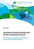 Organisationsentwicklung in der Zahnarztpraxis: Die 4 Regeln für gelungenes Praxis-Wachstum - damit Organisationsentwicklung in der Zahnarztpraxis: Die 4 Regeln für gelungenes Praxis-Wachstum - damit