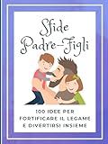 Sfide Padre e Figli: Challenges per papà - 100 Idee per Fortificare il Legame e Divertirsi Insieme - Idea Regalo Festa del papà Originale (Love Challenges) (Italian Edition)