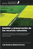  Gestión y preservación de los recursos naturales: Sistemas de fertilización; materia orgánica del suelo; prácticas de conservación y microbiología de los agroecosistemas