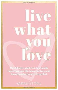 Paperback Live What You Love: The Definitive Guide to Intentionally Improving Your Life, Home, Business and Finances Using Creative Feng Shui. Book
