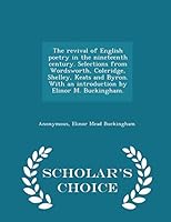 The Revival of English Poetry in the Nineteenth Century. Selections from Wordsworth, Coleridge, Shelley, Keats and Byron. with an Introduction by Elinor M. Buckingham. - Scholar's Choice Edition 1298024625 Book Cover