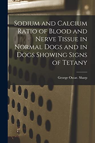 Sodium and Calcium Ratio of Blood and Nerve Tissue in Normal Dogs and in Dogs Showing Signs of Tetany