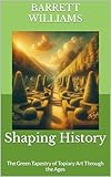 Shaping History: The Green Tapestry of Topiary Art Through the Ages (Sculpted Gardens: The Art of Topiary Mastery Book 1)