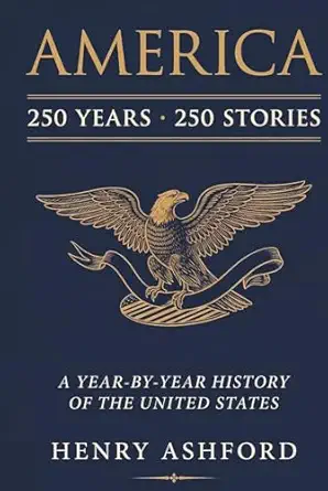 America: 250 Years, 250 Stories: A Year-by-Year History of the United States