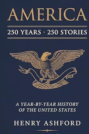 AMERICA: 250 Years, 250 Stories: A Year-by-Year History of the United ...