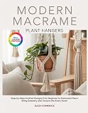 MODERN MACRAME PLANT HANGERS: Step-by-Step Knotted Designs from Beginner to Statement Piece: Bring Greenery and Texture into Every Room