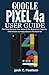 Produktbild Google Pixel 4a User Guide: The Step By Step User Manual for Beginners, Experts and Seniors to Fully Master the Pixel 4a