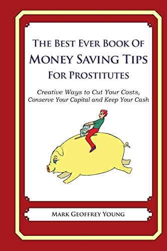 The Best Ever Book of Money Saving Tips for Prostitutes: Creative Ways to Cut Your Costs, Conserve Your Capital And Keep Your Cash