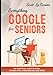 Produktbild Everything Google for Seniors: The Unofficial Guide to Gmail, Google Apps, Chromebooks, and More!
