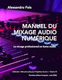 Manuel du mixage audio numérique: Le mixage professionnel en home studio