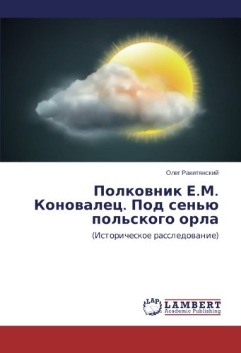 Polkovnik E.M. Konovalets. Pod Sen'yu Pol'skogo Orla