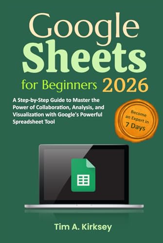 Google Sheets for Beginners: A Step-by-Step Guide to Master the Power of Collaboration, Analysis, and Visualization with Google's Powerful Spreadsheet Tool