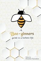A Bee-ginners guide to a holistic life 1776463706 Book Cover