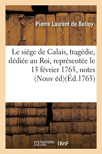 Le Siége de Calais, Tragédie, Dédiée Au Roi, Re... [French] 2014517053 Book Cover