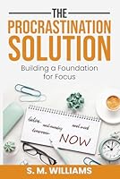 The Procrastination Solution: Building a Foundation for Focus B0D584X6FD Book Cover