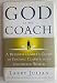 God Is My Coach: A Business Leader's Guide to Finding Clarity in an Uncertain World