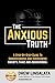 The Anxious Truth : A Step-By-Step Guide To Understanding and Overcoming Panic, Anxiety, and Agoraphobia (The Anxious Truth - Anxiety Education And Support)