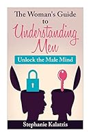 A Woman's Guide to Understanding Men: Unlock the Male Mind 1508802475 Book Cover
