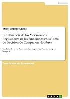 La Influencia de los Mecanismos Reguladores de las Emociones en la Toma de Decisi�n de Compra en Hombres: Un Estudio con Resonancia Magn�tica Funcional por Imagen 3656893764 Book Cover