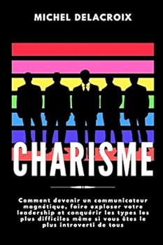 Paperback Charisme: Comment devenir un communicateur magnétique, faire exploser votre leadership et conquérir les types les plus difficile [French] Book