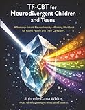 TF-CBT for Neurodivergent Children and Teens: A Sensory-Smart, Neurodiversity-Affirming Workbook for Young People and Their Caregivers