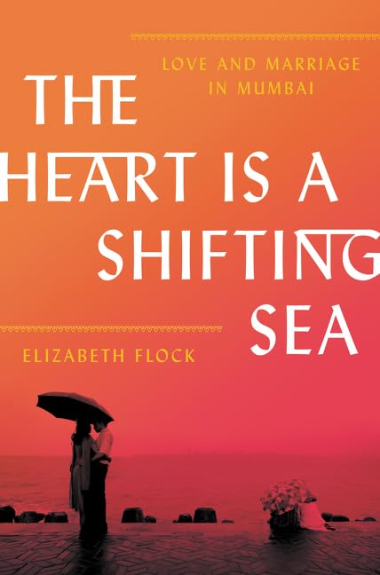 The Heart Is a Shifting Sea: Love and Marriage in Mumbai – An Intimate Work of Reportage on Three Couples in India