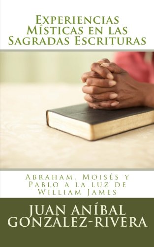Experiencias Místicas en las Sagradas Escrituras: Abraham, Moisés y Pablo a la luz de William James (Spanish Edition)