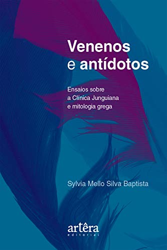 Venenos e Antídotos: Ensaios Sobre a Clínica Junguiana e Mitologia Grega - Baptista, Sylvia Mello Silva