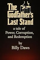 The Godfather's Last Stand: A Tale of Power, Corruption, and Redemption B0F5WP6D2D Book Cover