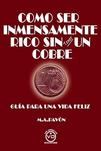 COMO SER INMENSAMENTE RICO SIN TENER UN COBRE: Guía para una vida feliz (Spanish Edition)